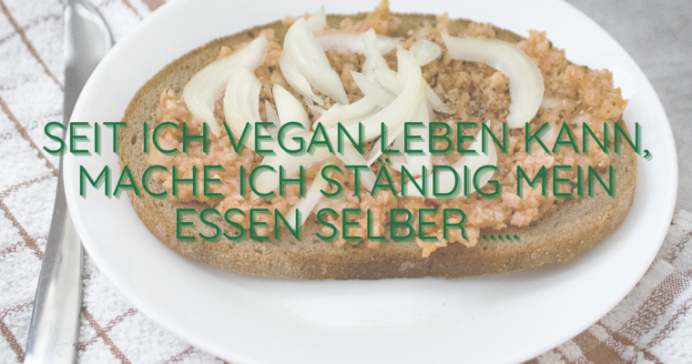 Seit ich vegan leben kann, mache ich ständig mein Essen selber …..